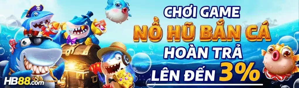 Hb8801 Chơi bắn cá nổ hũ hoàn trả lên đến 3%
